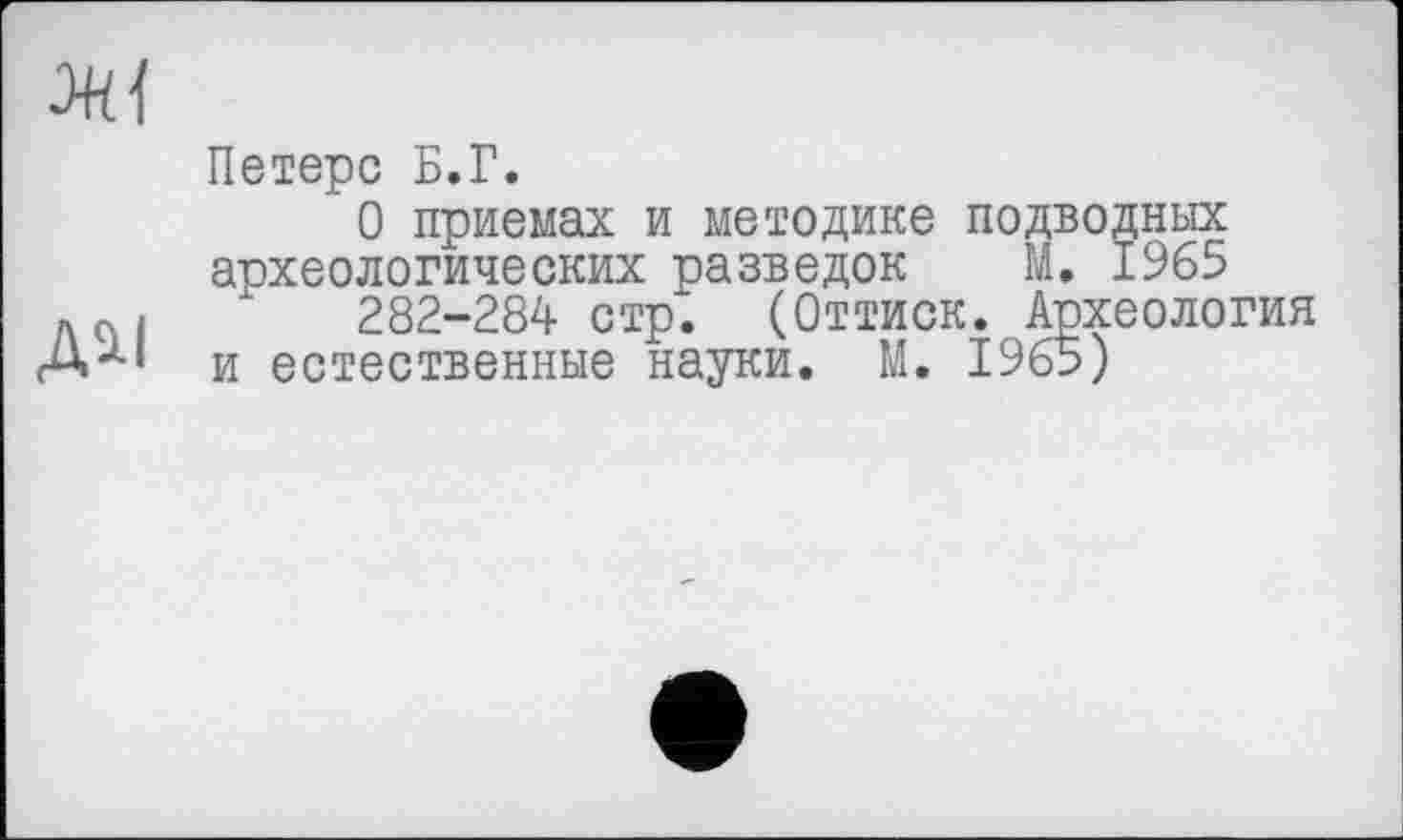 ﻿Петерс Б.Г.
О приемах и методике подводных археологических разведок М. 1965
282-284 стр. (Оттиск. Археология и естественные науки. М. 1965)